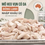 Mỡ heo vụn có da đông lạnh nhập khẩu Úc